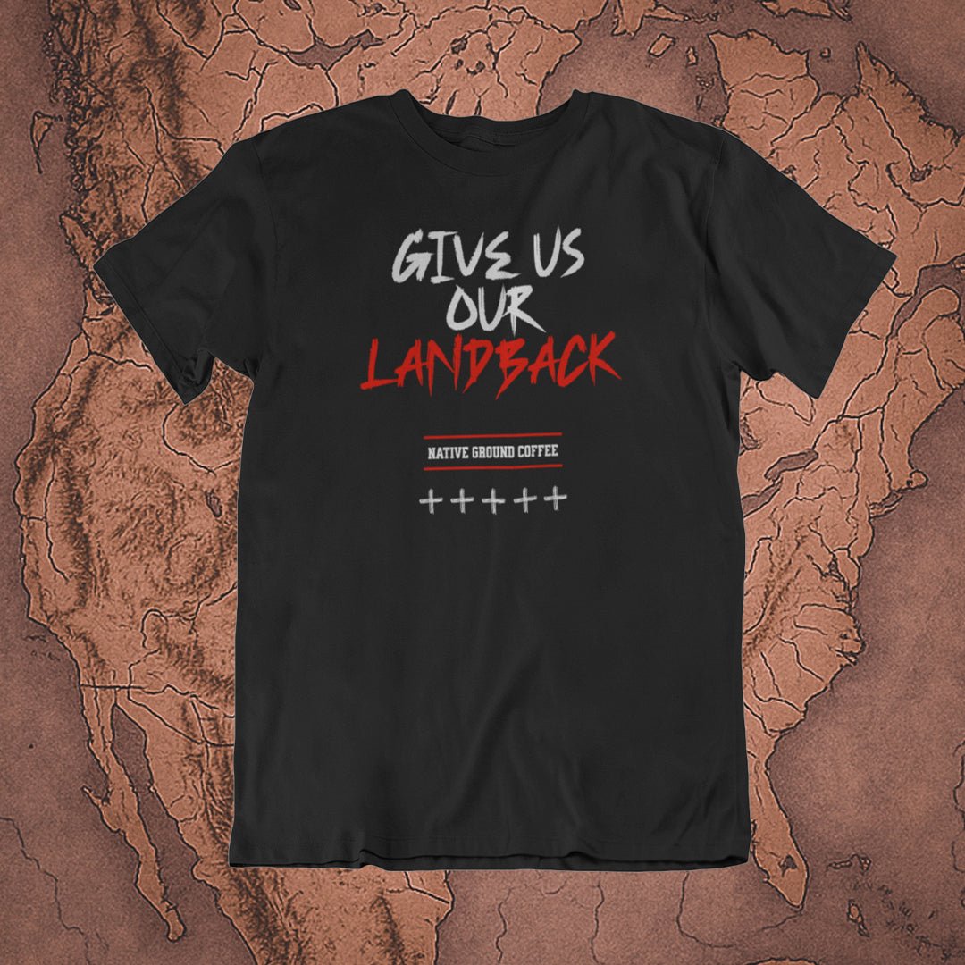 Give Us Our Land Back T-shirt